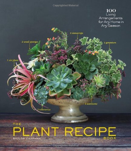 Baylor Chapman/The Plant Recipe Book@ 100 Living Arrangements for Any Home in Any Seaso